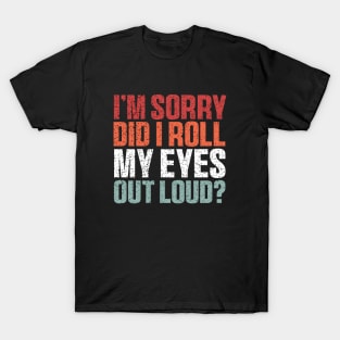 I'm Sorry Did I Roll My Eyes Out Loud Shirt, Funny Sarcastic Retro T-Shirt